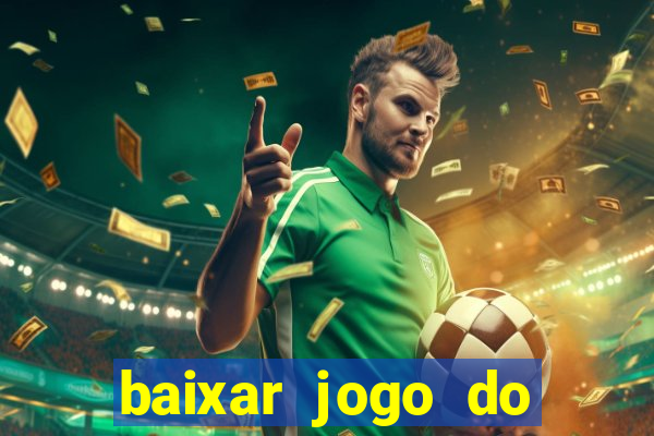 baixar jogo do tigre para ganhar dinheiro no cadastro